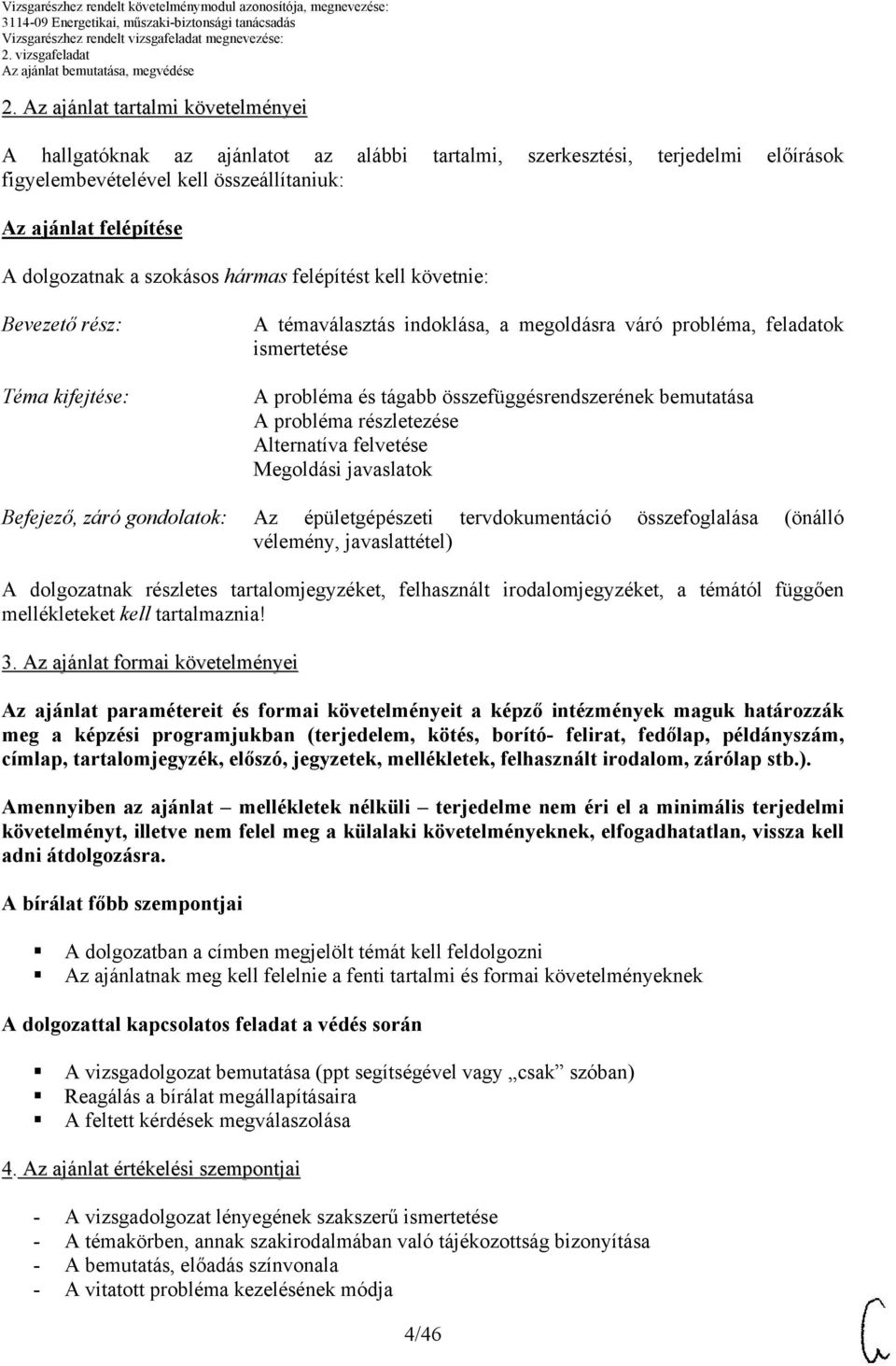 bemutatása A probléma részletezése Alternatíva felvetése Megoldási javaslatok Befejező, záró gondolatok: Az épületgépészeti tervdokumentáció összefoglalása (önálló vélemény, javaslattétel) A