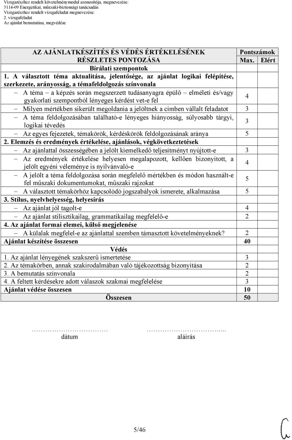 gyakorlati szempontból lényeges kérdést vet-e fel 4 Milyen mértékben sikerült megoldania a jelöltnek a címben vállalt feladatot 3 A téma feldolgozásában található-e lényeges hiányosság, súlyosabb