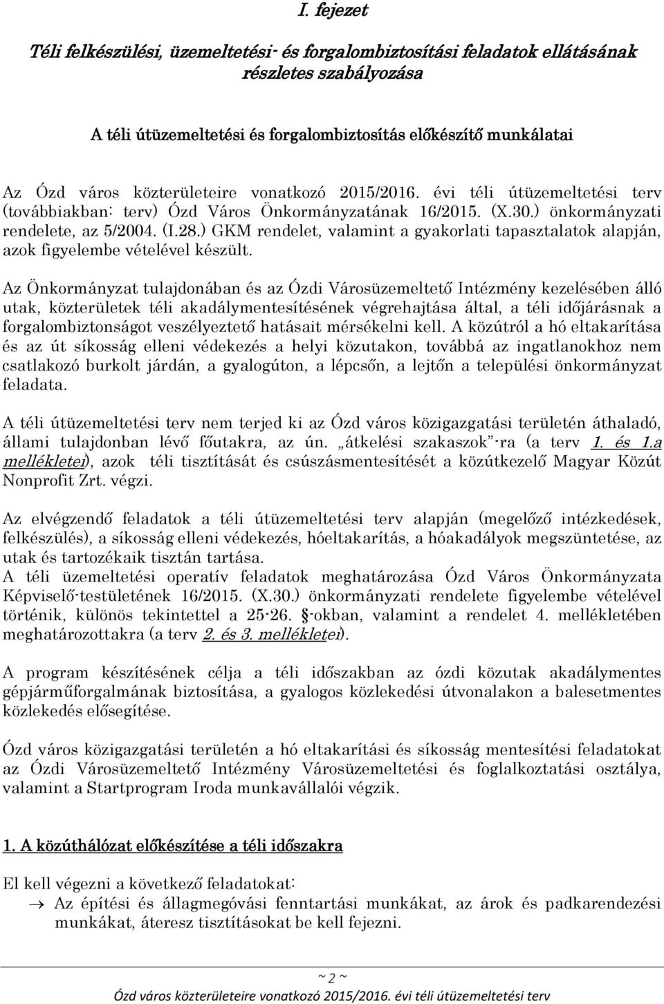 Az Önkormányzat tulajdonában és az Ózdi Városüzemeltető Intézmény kezelésében álló utak, közterületek téli akadálymentesítésének végrehajtása által, a téli időjárásnak a forgalombiztonságot