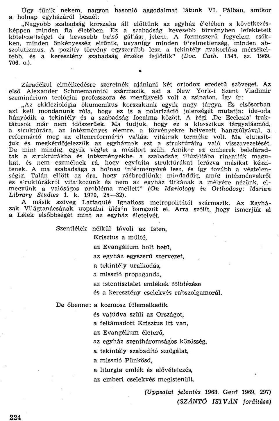 A formaszerű fegyelem csökken, minden önkényesség eltűnik, ugyanígy mínden tiirelmetjenség, mínden abszolutizmus. A pozitív törvény egyszerűbb lesz.