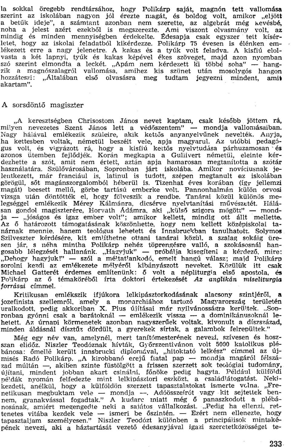 Édesapja csak egyszer tett kísérletet, hogy az iskolai feladatból kikérdezze. Polikárp 75 évesen is élénken emlékezett erre a nagy jelenetre. A kakas és a tyúk volt feladva.