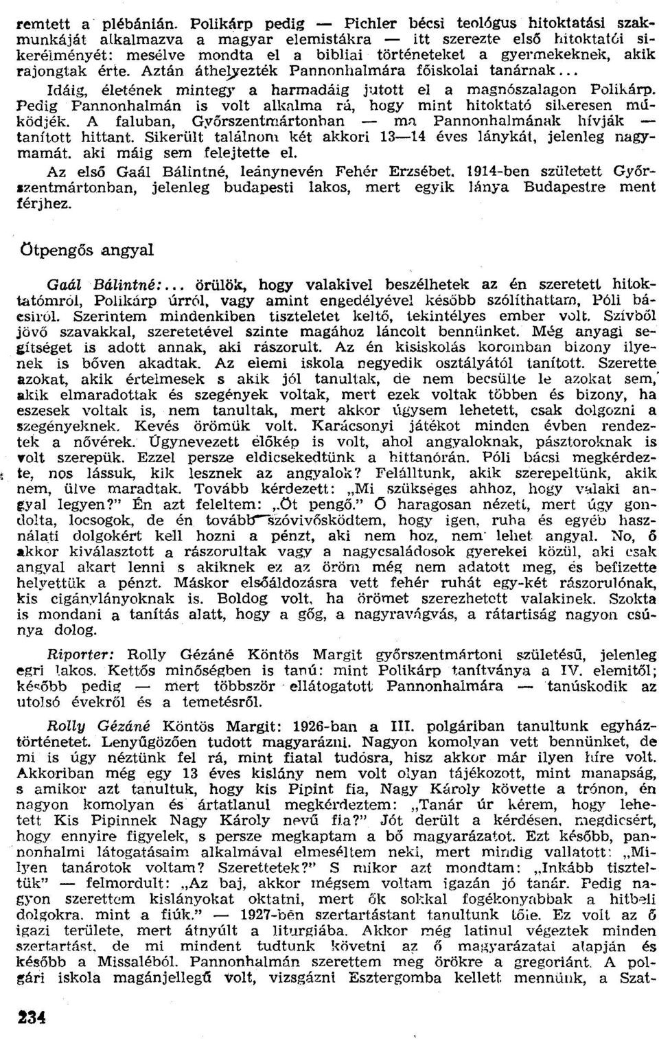akik rajongtak érte. Aztán áthelyezték Pannonhalmára főiskolai tanárnak... Idáig, életének míntegy a harmadáig jutott el a magnószalagon Polikárp.