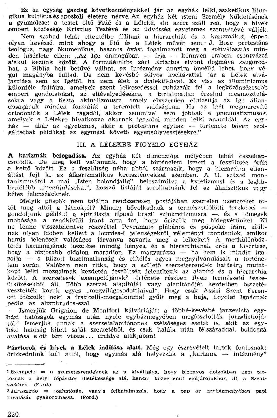 Nem szabad tehát ellentétbe állítant a hierarchiát és a karizmákat, éppen olyan kevéssé. mint ahogy a Fiú é,' a Lélek míívét sem. J.