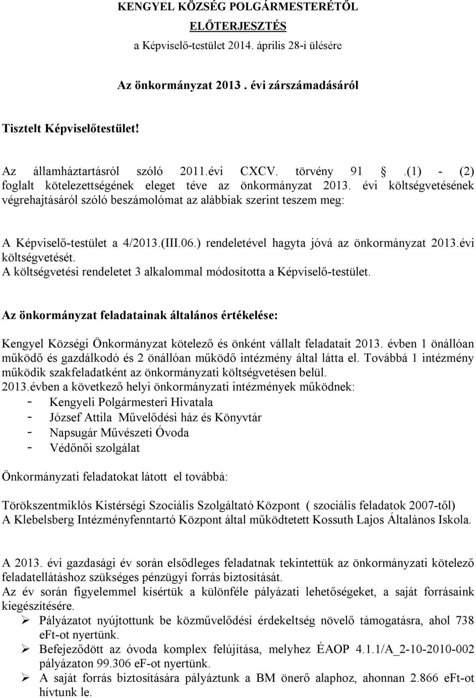 évi költségvetésének végrehajtásáról szóló beszámolómat az alábbiak szerint teszem meg: A Képviselő-testület a 4/2013.(III.06.) rendeletével hagyta jóvá az önkormányzat 2013.évi költségvetését.