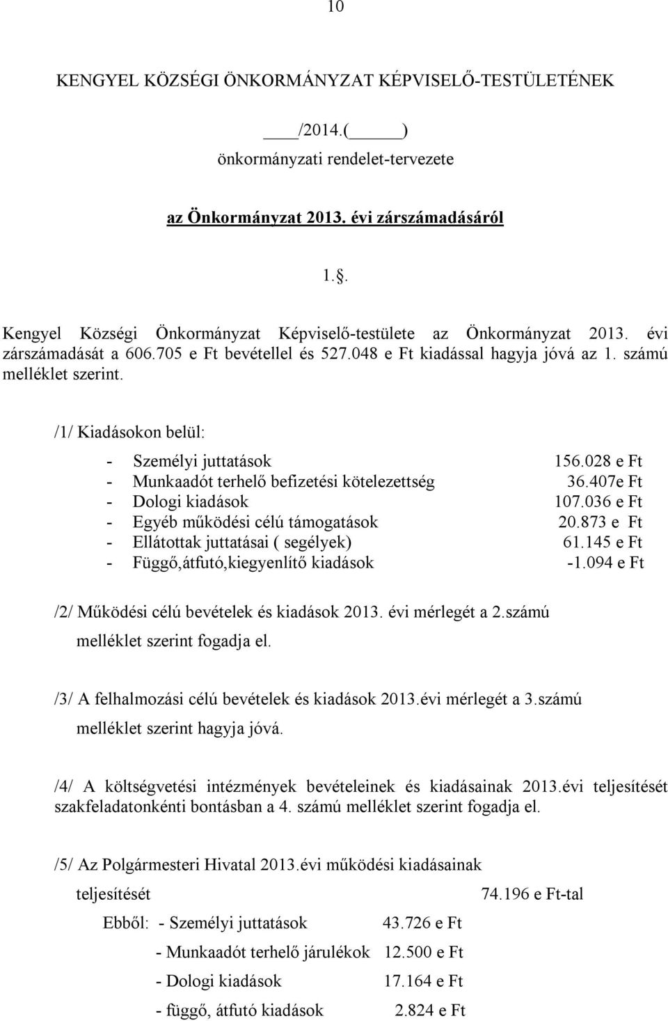 /1/ Kiadásokon belül: - Személyi juttatások 156.028 e Ft - Munkaadót terhelő befizetési kötelezettség 36.407e Ft - Dologi kiadások 107.036 e Ft - Egyéb működési célú támogatások 20.