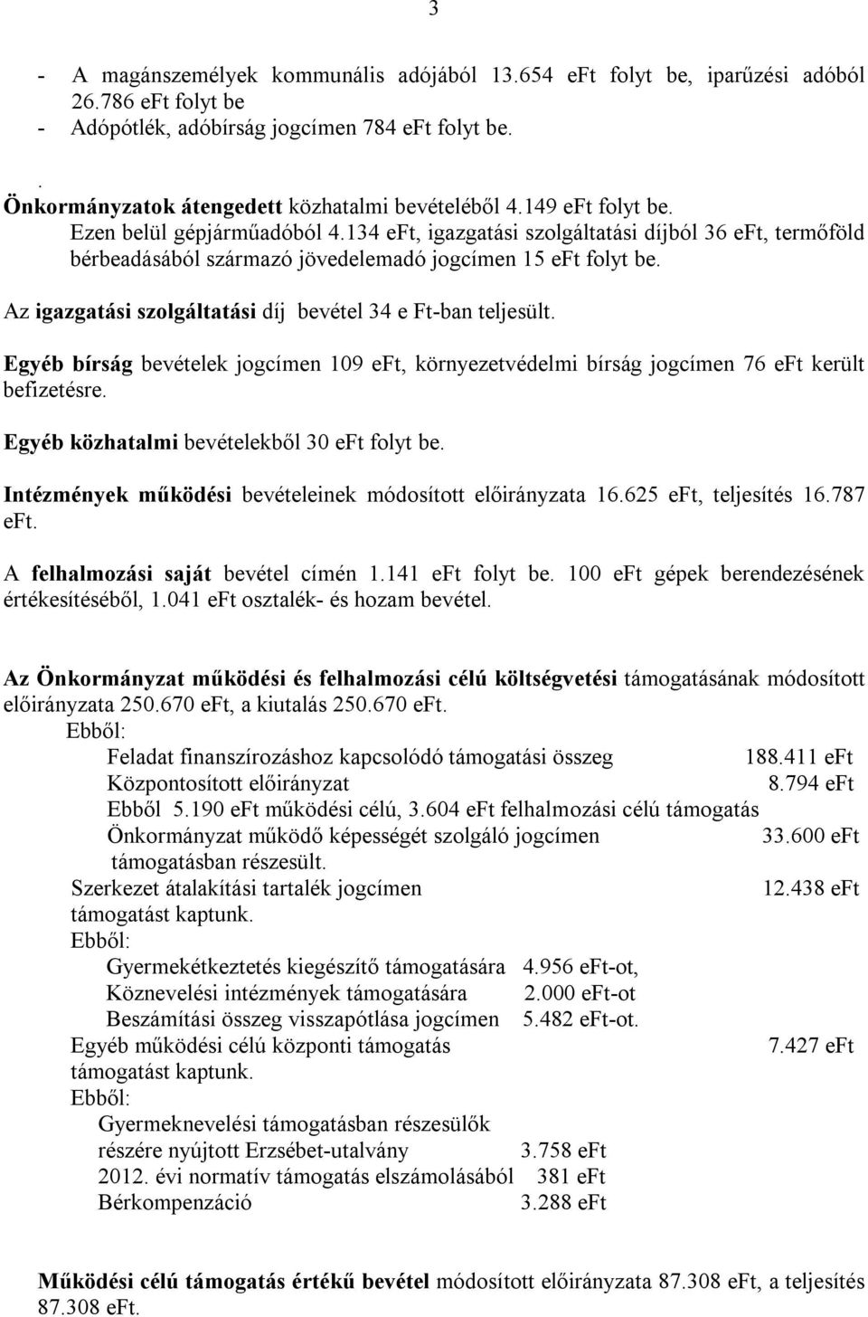 Az igazgatási szolgáltatási díj bevétel 34 e Ft-ban teljesült. Egyéb bírság bevételek jogcímen 109 eft, környezetvédelmi bírság jogcímen 76 eft került befizetésre.