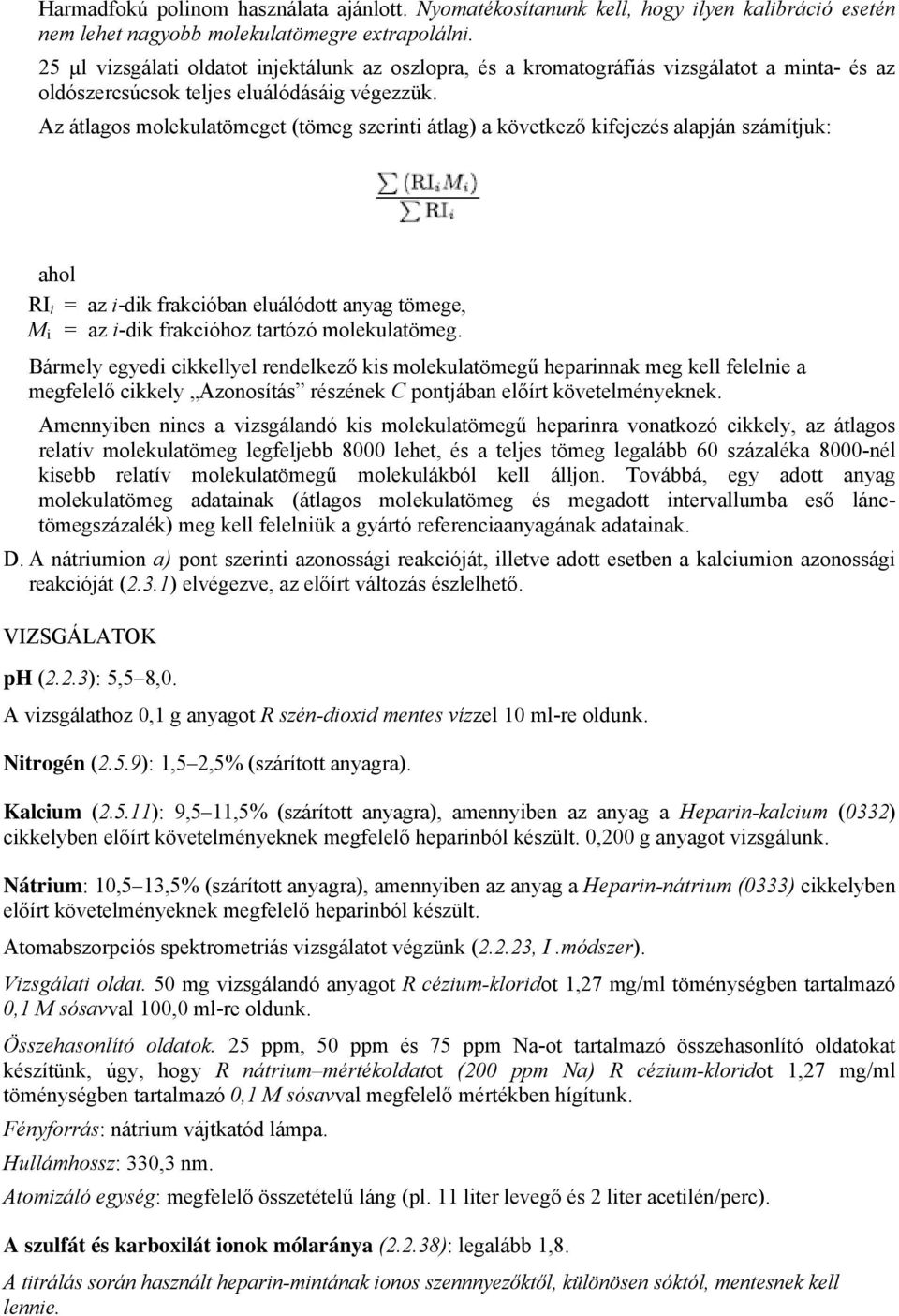 Az átlagos molekulatömeget (tömeg szerinti átlag) a következő kifejezés alapján számítjuk: ahol RI i = az i-dik frakcióban eluálódott anyag tömege, M i = az i-dik frakcióhoz tartózó molekulatömeg.