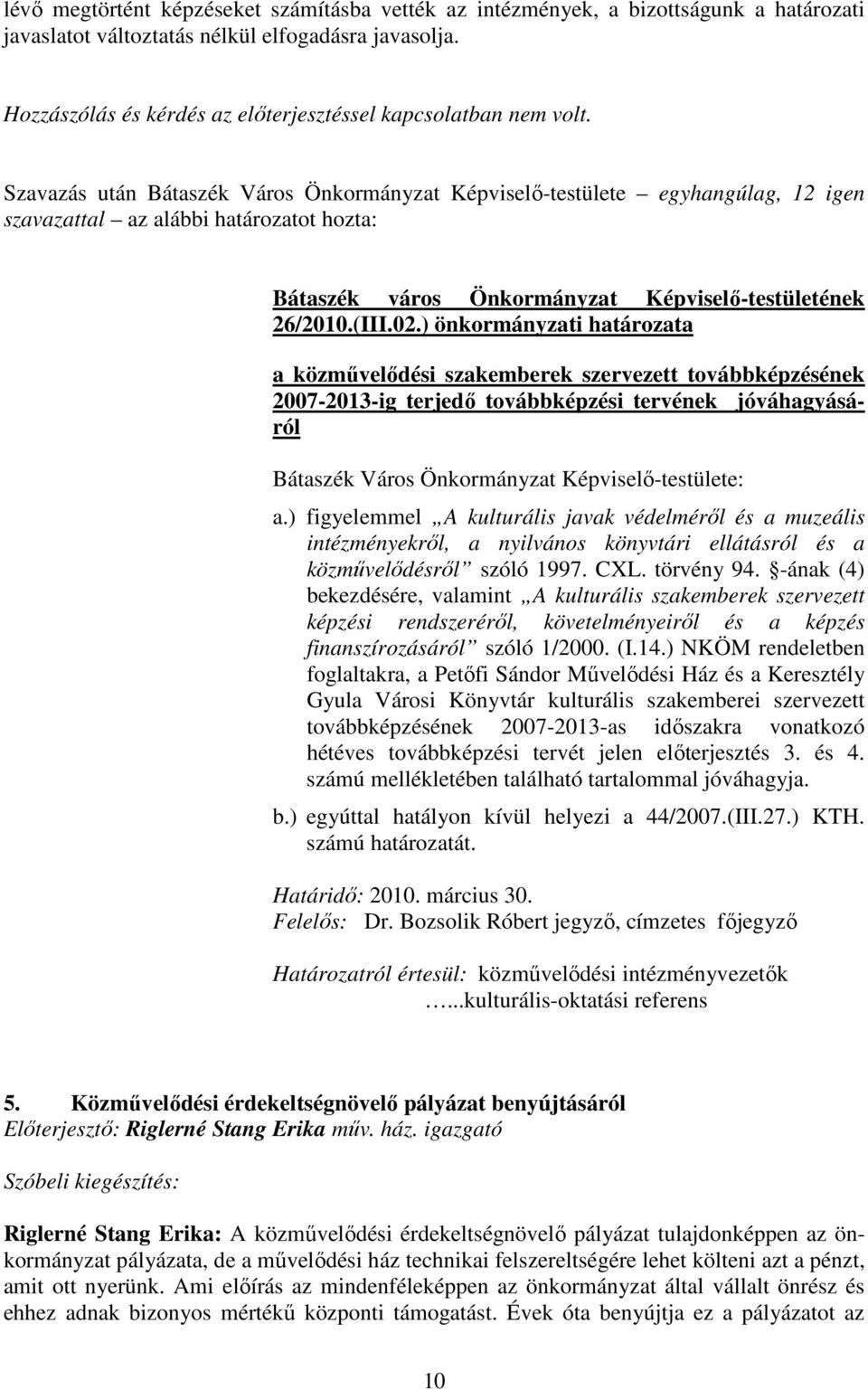 Szavazás után Bátaszék Város Önkormányzat Képviselı-testülete egyhangúlag, 12 igen szavazattal az alábbi határozatot hozta: Bátaszék város Önkormányzat Képviselı-testületének 26/2010.(III.02.