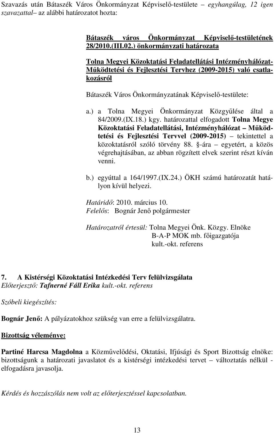 Képviselı-testülete: a.) a Tolna Megyei Önkormányzat Közgyőlése által a 84/2009.(IX.18.) kgy.