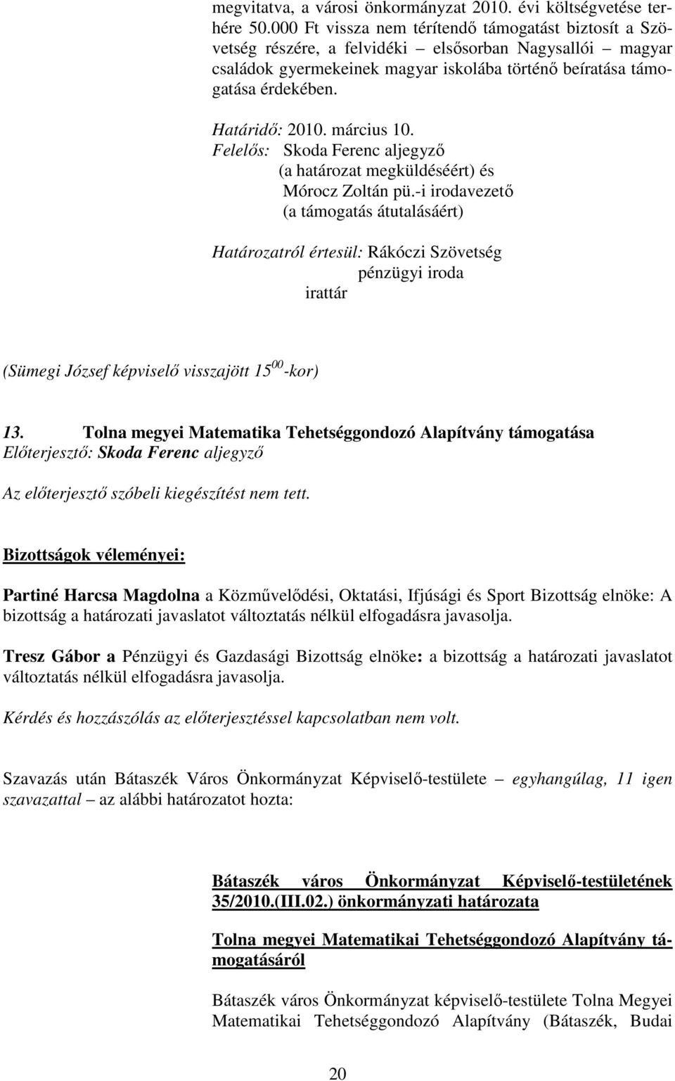 Határidı: 2010. március 10. Felelıs: Skoda Ferenc aljegyzı (a határozat megküldéséért) és Mórocz Zoltán pü.