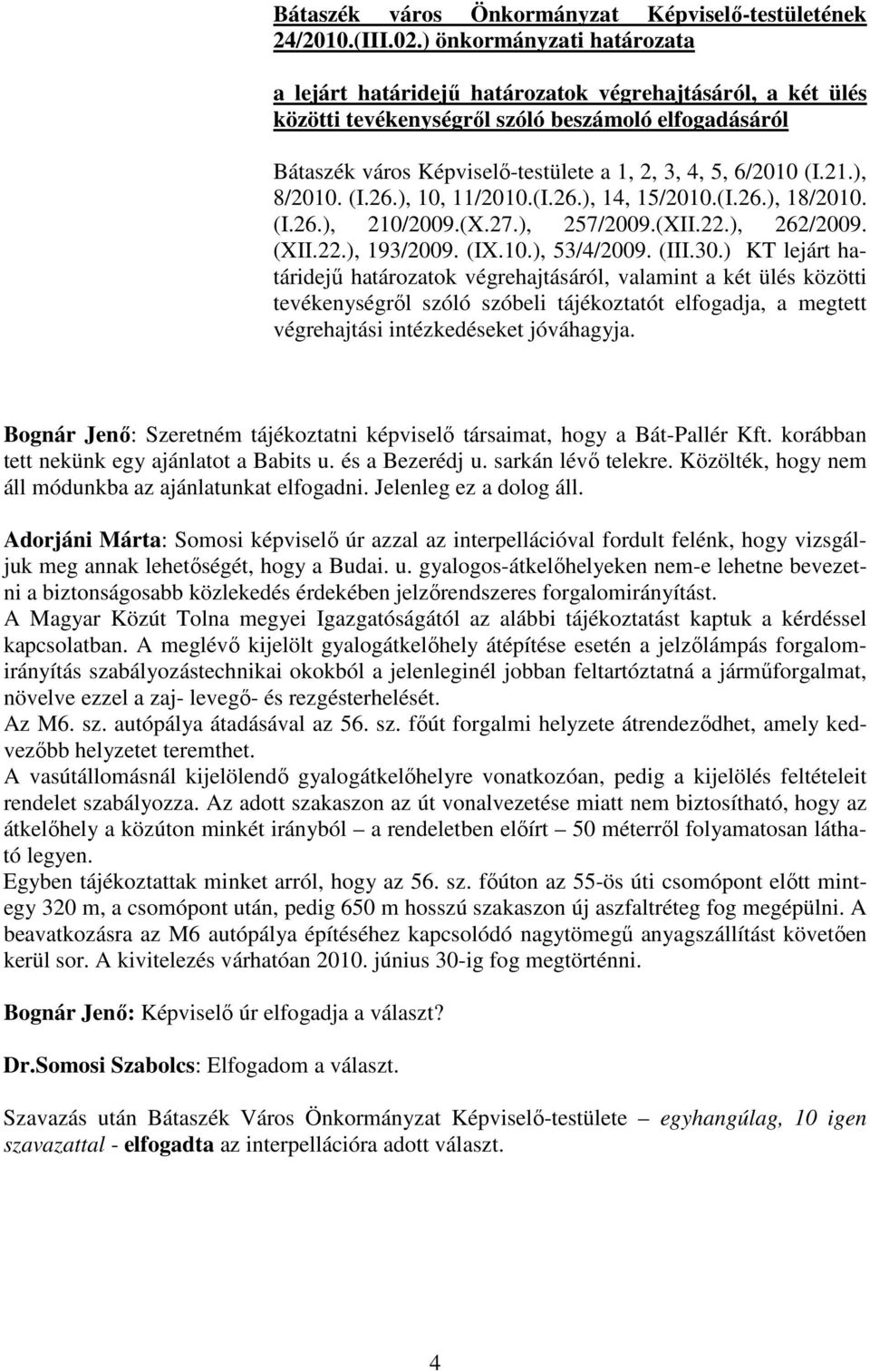 (I.21.), 8/2010. (I.26.), 10, 11/2010.(I.26.), 14, 15/2010.(I.26.), 18/2010. (I.26.), 210/2009.(X.27.), 257/2009.(XII.22.), 262/2009. (XII.22.), 193/2009. (IX.10.), 53/4/2009. (III.30.