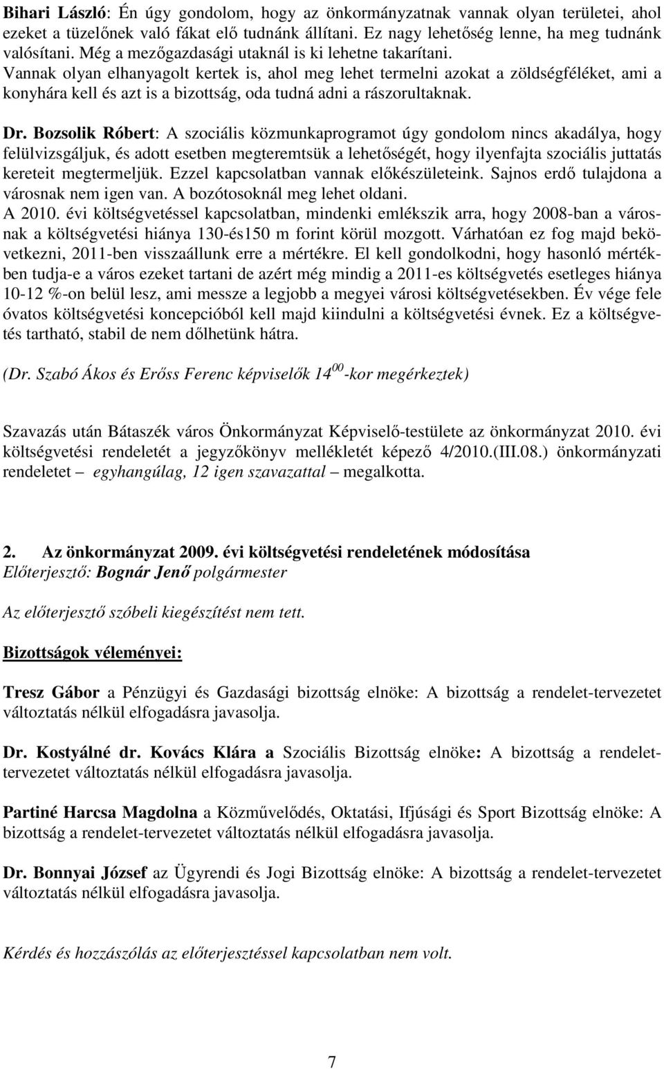 Vannak olyan elhanyagolt kertek is, ahol meg lehet termelni azokat a zöldségféléket, ami a konyhára kell és azt is a bizottság, oda tudná adni a rászorultaknak. Dr.