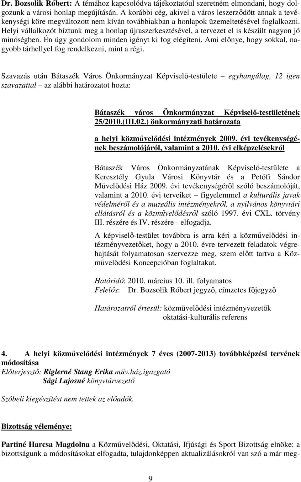 Helyi vállalkozót bíztunk meg a honlap újraszerkesztésével, a tervezet el is készült nagyon jó minıségben. Én úgy gondolom minden igényt ki fog elégíteni.