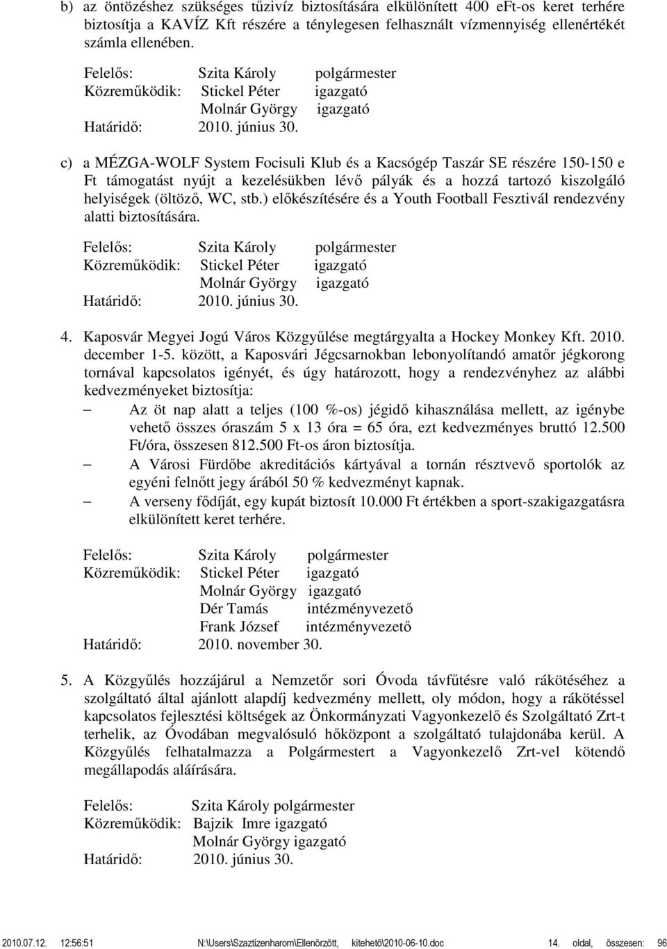 c) a MÉZGA-WOLF System Focisuli Klub és a Kacsógép Taszár SE részére 150-150 e Ft támogatást nyújt a kezelésükben lévő pályák és a hozzá tartozó kiszolgáló helyiségek (öltöző, WC, stb.