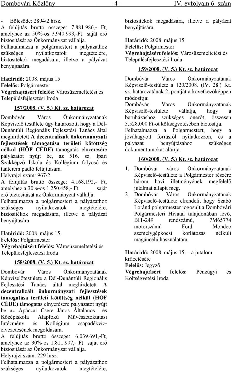 Felelős: Polgármester Végrehajtásért felelős: Városüzemeltetési és Településfejlesztési Iroda 157/2008. (V. 5.) Kt. sz.