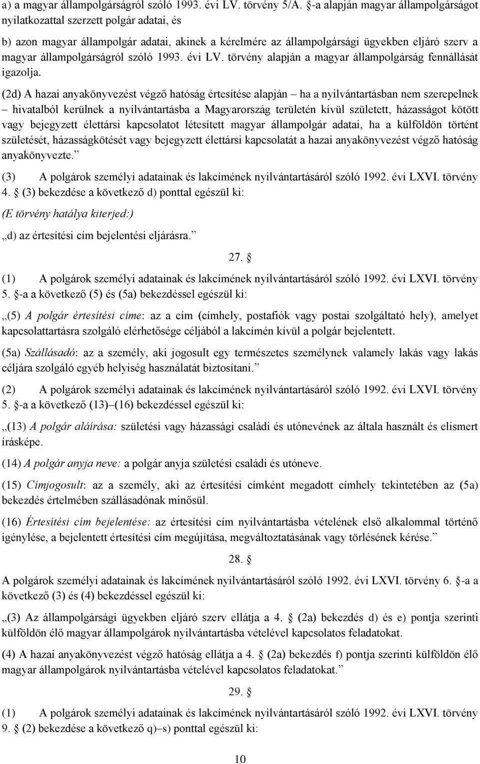 szóló 1993. évi LV. törvény alapján a magyar állampolgárság fennállását igazolja.