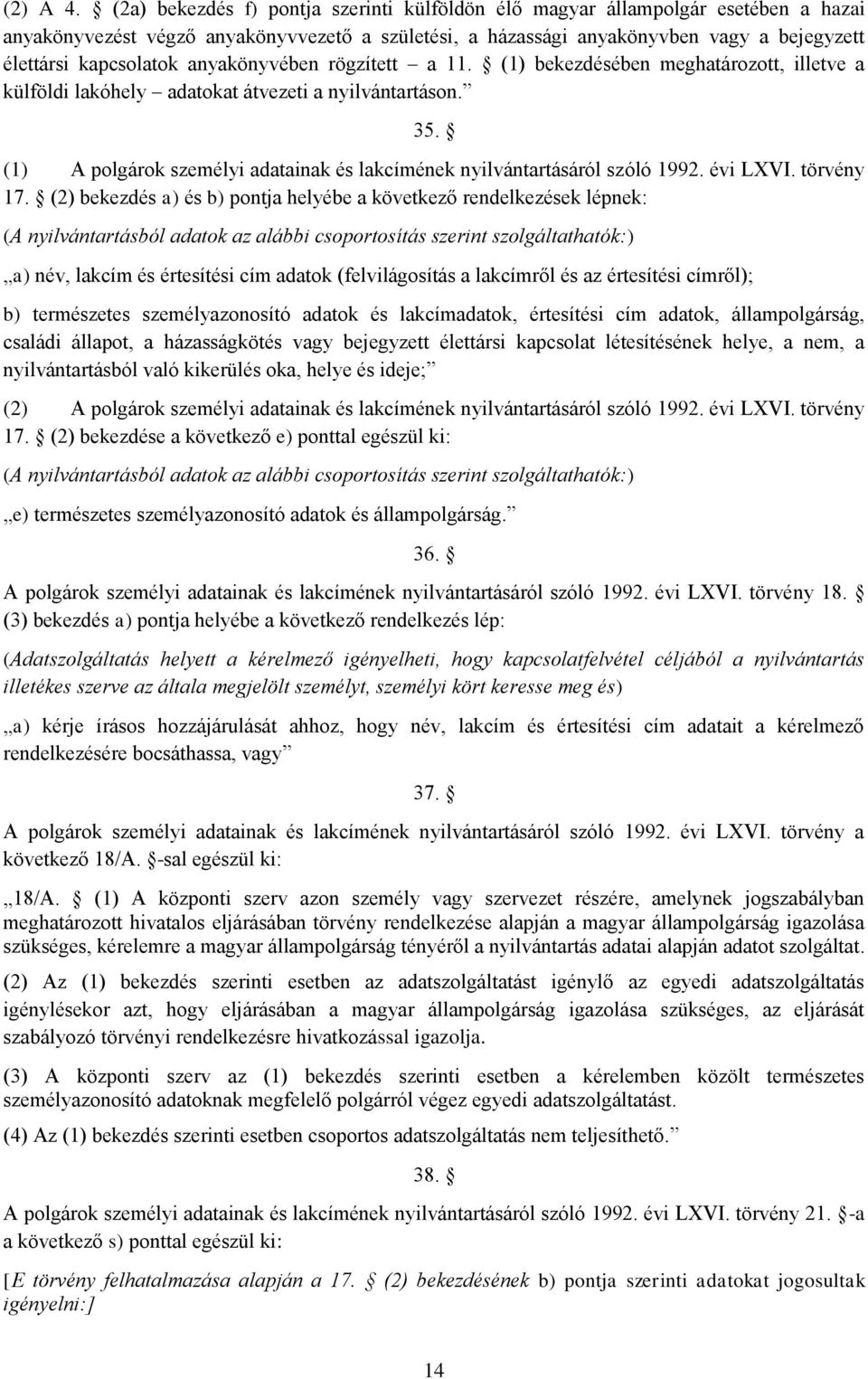 anyakönyvében rögzített a 11. (1) bekezdésében meghatározott, illetve a külföldi lakóhely adatokat átvezeti a nyilvántartáson. 35.