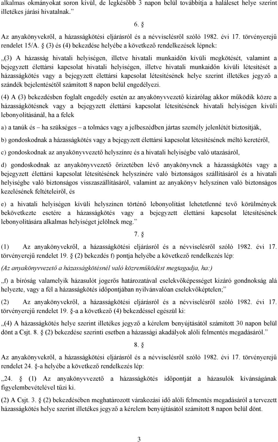 (3) és (4) bekezdése helyébe a következő rendelkezések lépnek: (3) A házasság hivatali helyiségen, illetve hivatali munkaidőn kívüli megkötését, valamint a bejegyzett élettársi kapcsolat hivatali