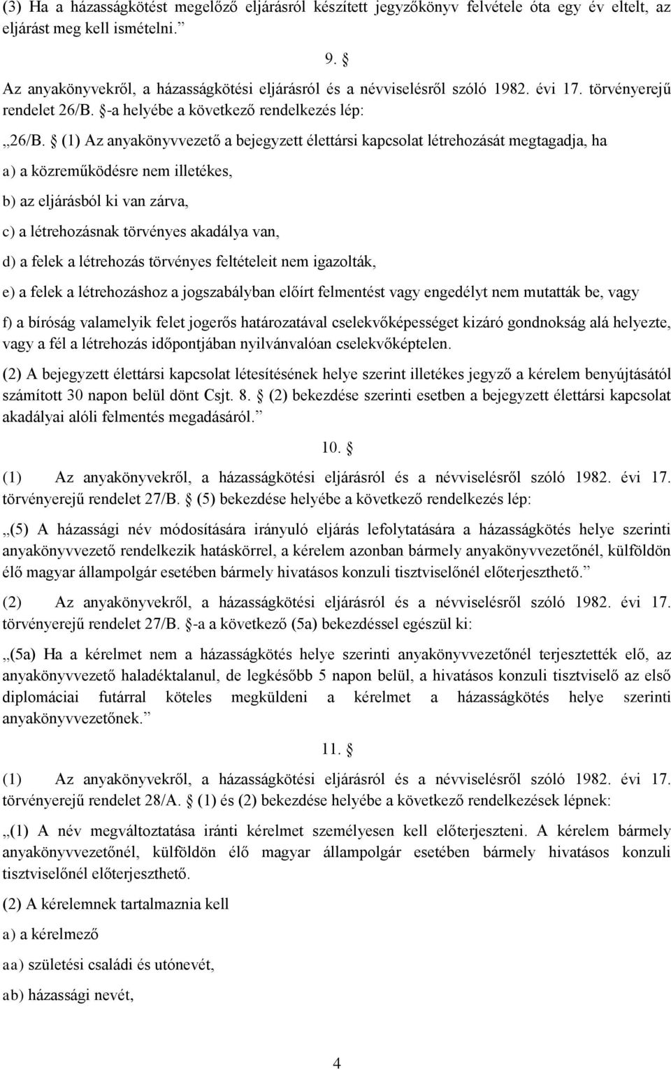 (1) Az anyakönyvvezető a bejegyzett élettársi kapcsolat létrehozását megtagadja, ha a) a közreműködésre nem illetékes, b) az eljárásból ki van zárva, c) a létrehozásnak törvényes akadálya van, d) a