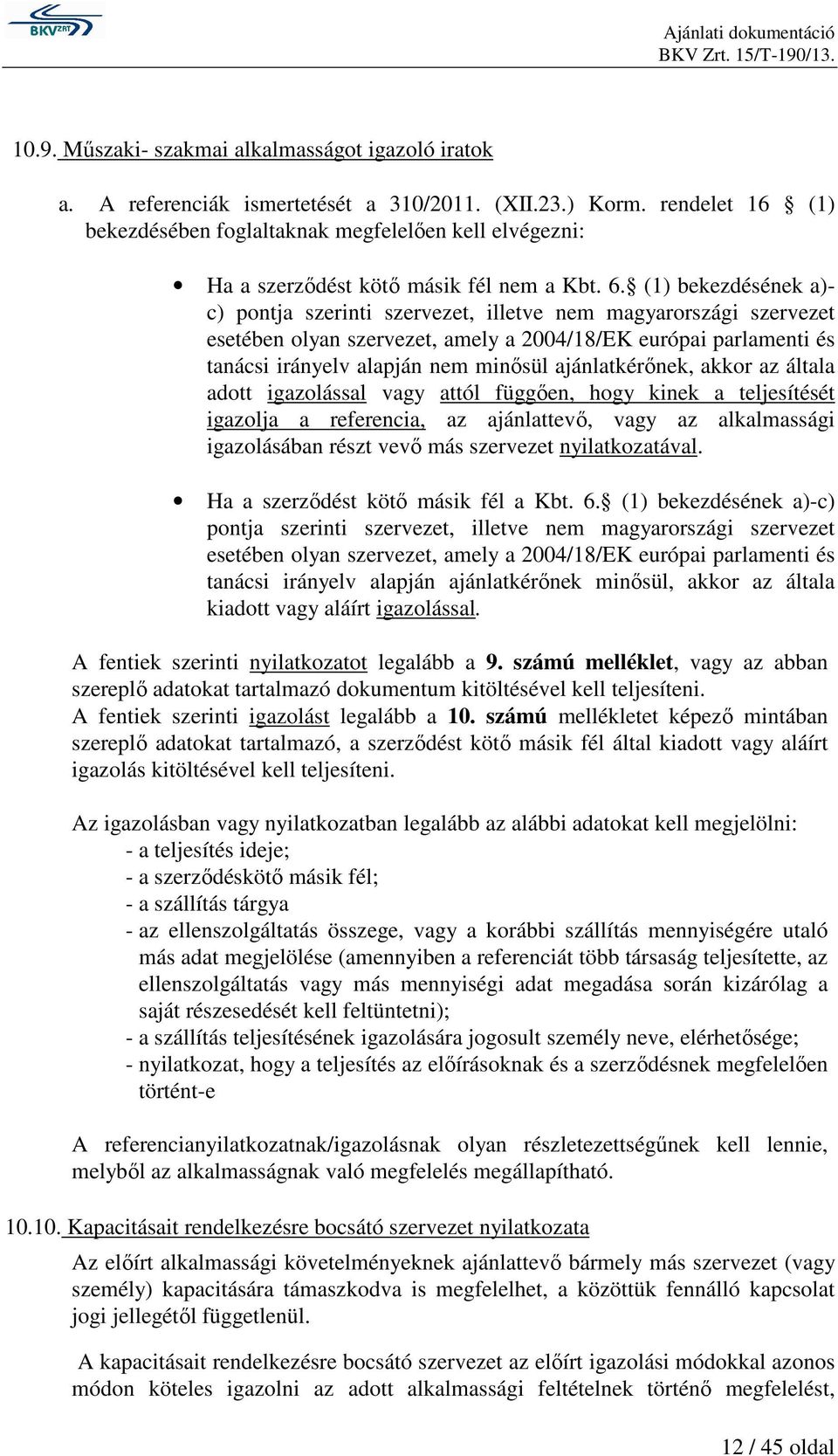 (1) bekezdésének a)- c) pontja szerinti szervezet, illetve nem magyarországi szervezet esetében olyan szervezet, amely a 2004/18/EK európai parlamenti és tanácsi irányelv alapján nem minısül