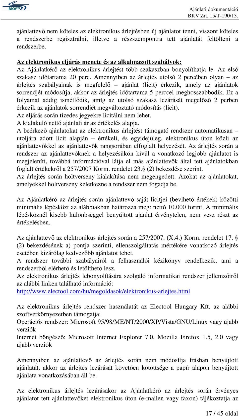 Amennyiben az árlejtés utolsó 2 percében olyan az árlejtés szabályainak is megfelelı ajánlat (licit) érkezik, amely az ajánlatok sorrendjét módosítja, akkor az árlejtés idıtartama 5 perccel