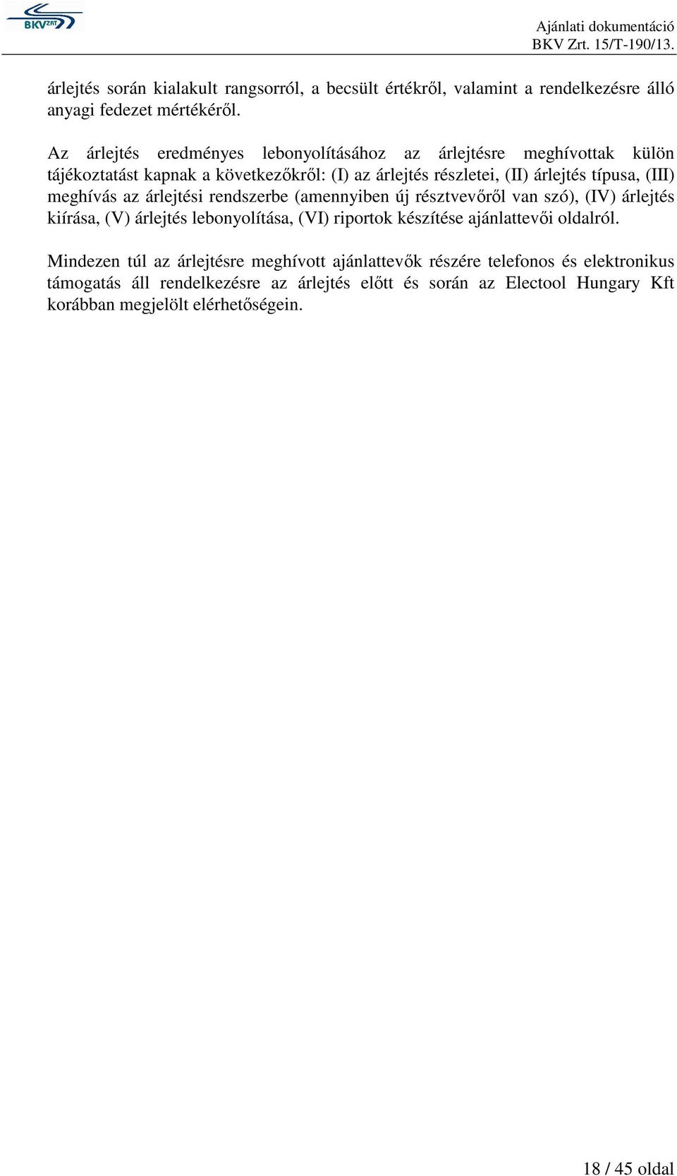 meghívás az árlejtési rendszerbe (amennyiben új résztvevırıl van szó), (IV) árlejtés kiírása, (V) árlejtés lebonyolítása, (VI) riportok készítése ajánlattevıi