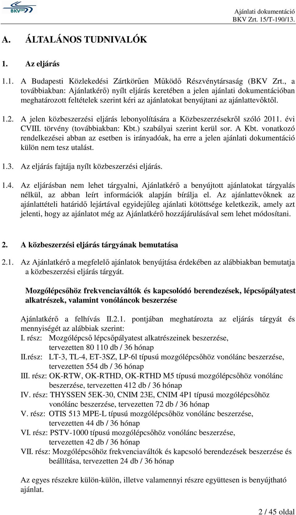 A jelen közbeszerzési eljárás lebonyolítására a Közbeszerzésekrıl szóló 2011. évi CVIII. törvény (továbbiakban: Kbt.) szabályai szerint kerül sor. A Kbt.