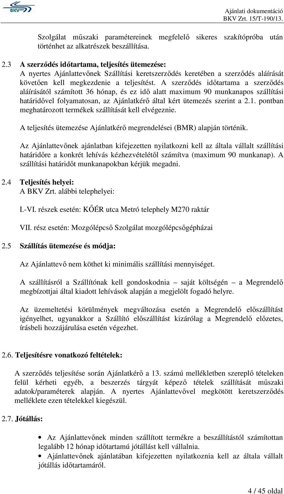 A szerzıdés idıtartama a szerzıdés aláírásától számított 36 hónap, és ez idı alatt maximum 90 munkanapos szállítási határidıvel folyamatosan, az Ajánlatkérı által kért ütemezés szerint a 2.1.