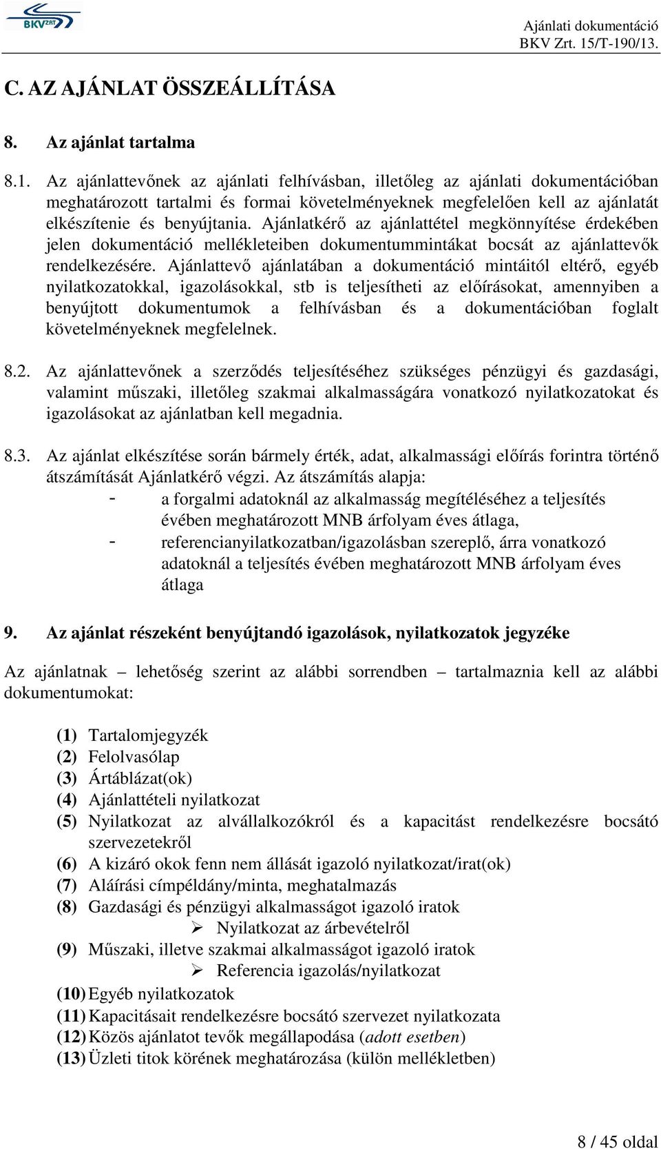 Ajánlatkérı az ajánlattétel megkönnyítése érdekében jelen dokumentáció mellékleteiben dokumentummintákat bocsát az ajánlattevık rendelkezésére.