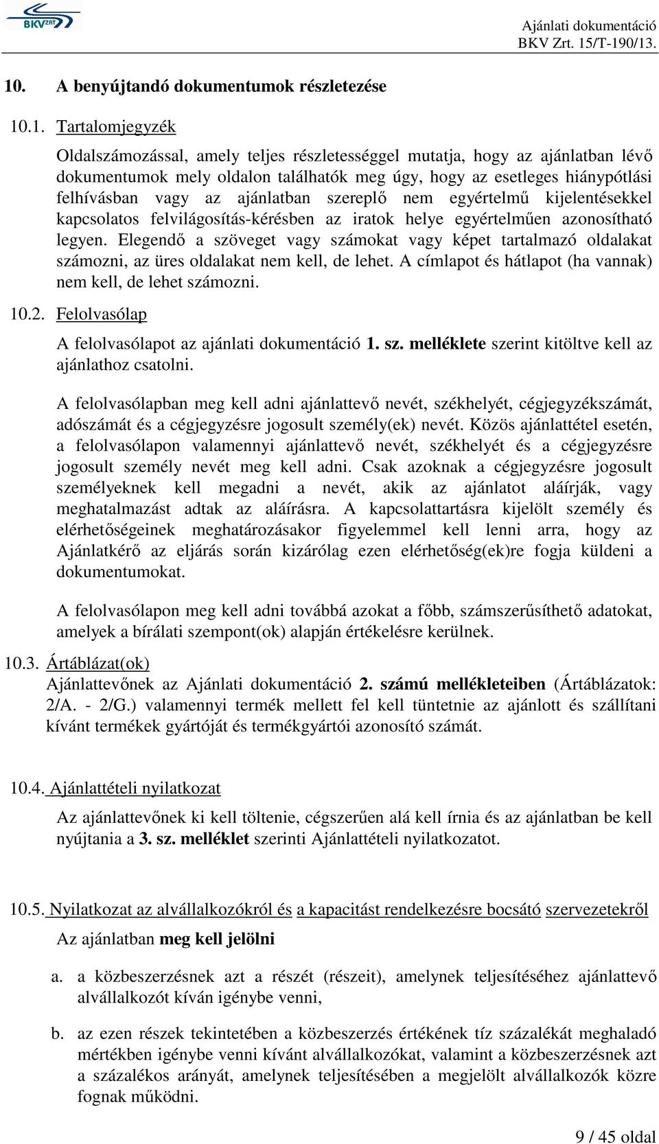 Elegendı a szöveget vagy számokat vagy képet tartalmazó oldalakat számozni, az üres oldalakat nem kell, de lehet. A címlapot és hátlapot (ha vannak) nem kell, de lehet számozni. 10.2.