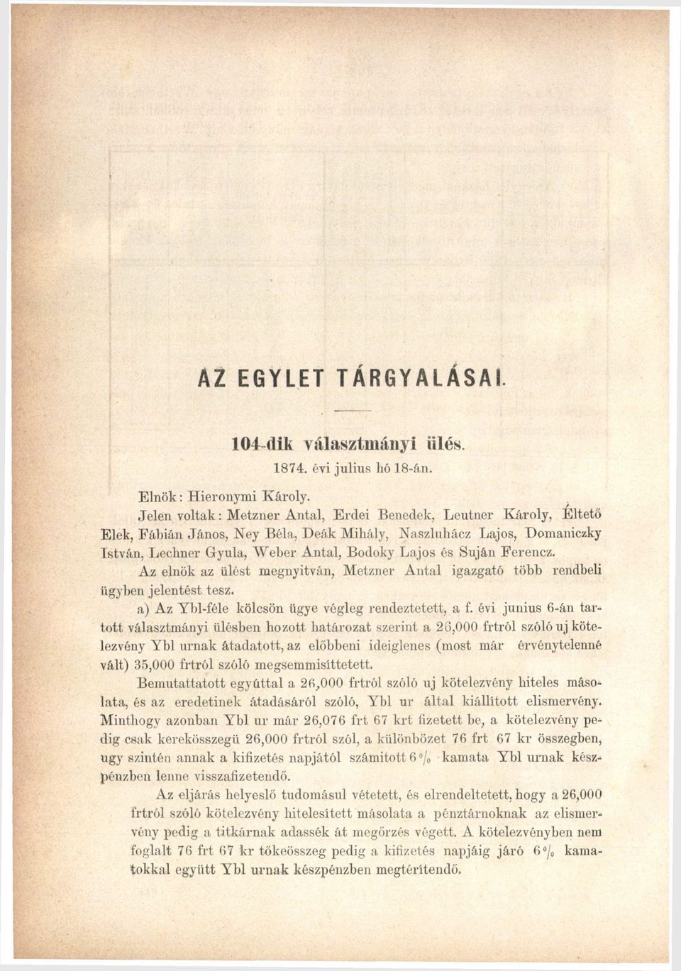 Ferencz. Az elnök az ülést megnyitván, Metzner Antal igazgató több rendbeli ügyben jelentést tesz. a) Az Ybl-féle kölcsön ügye végleg rendeztetett, a f.
