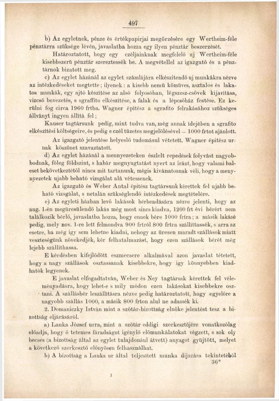 c) Az egylet házánál az egylet számlájára elkészítendő uj munkákra nézve az intézkedéseket megtette; ilyenek: a kisebb nemű kőműves, asztalos és lakatos munkák, egy ajtó készítése az alsó folyosóban,