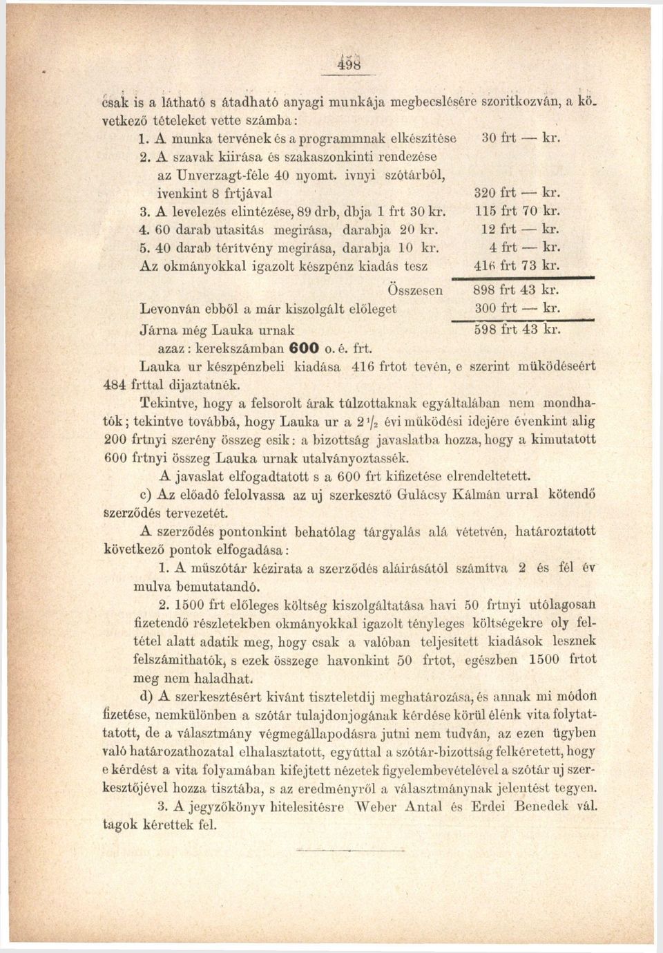12 frt kr. 5. 40 darab térítvény megírása, darabja 10 kr. 4 frt kr. Az okmányokkal igazolt készpénz kiadás tesz 416 frt 73 kr. Összesen Levonván ebből a már kiszolgált előleget 898 frt 43 kr.