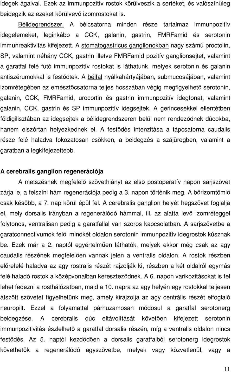 A stomatogastricus ganglionokban nagy számú proctolin, SP, valamint néhány CCK, gastrin illetve FMRFamid pozitív ganglionsejtet, valamint a garatfal felé futó immunpozitív rostokat is láthatunk,