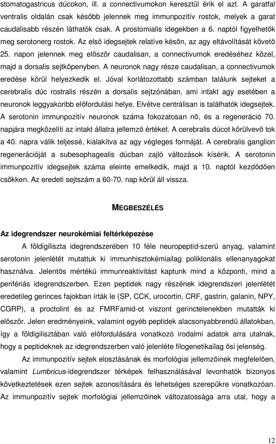napon jelennek meg elıször caudalisan, a connectivumok eredéséhez közel, majd a dorsalis sejtköpenyben. A neuronok nagy része caudalisan, a connectivumok eredése körül helyezkedik el.