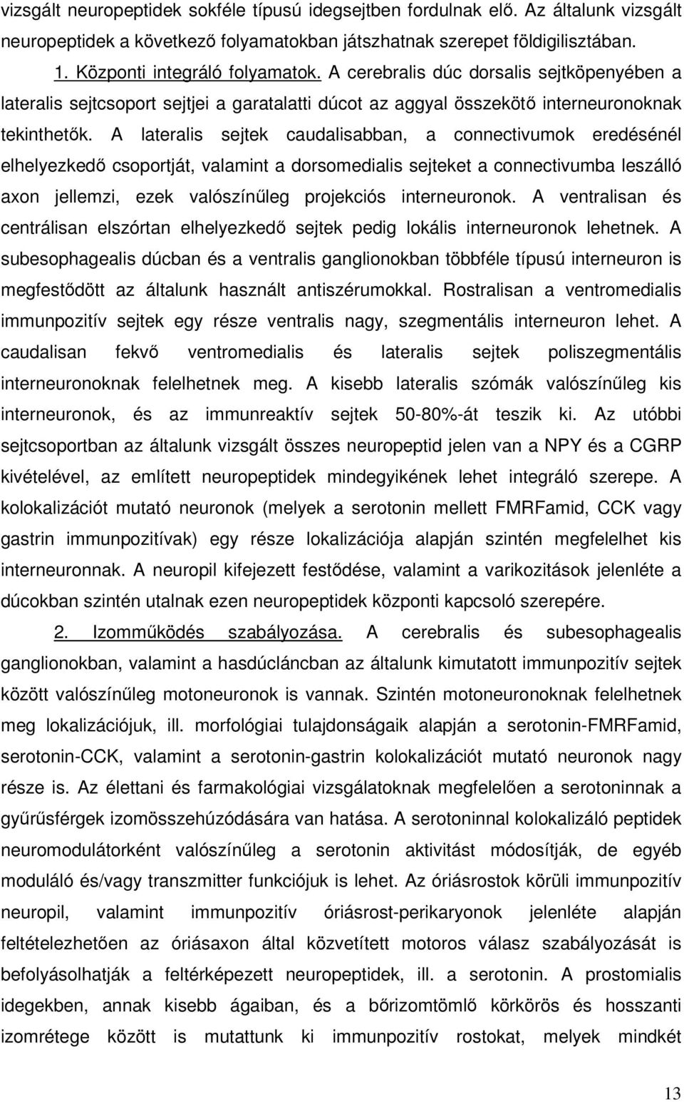 A lateralis sejtek caudalisabban, a connectivumok eredésénél elhelyezkedı csoportját, valamint a dorsomedialis sejteket a connectivumba leszálló axon jellemzi, ezek valószínőleg projekciós