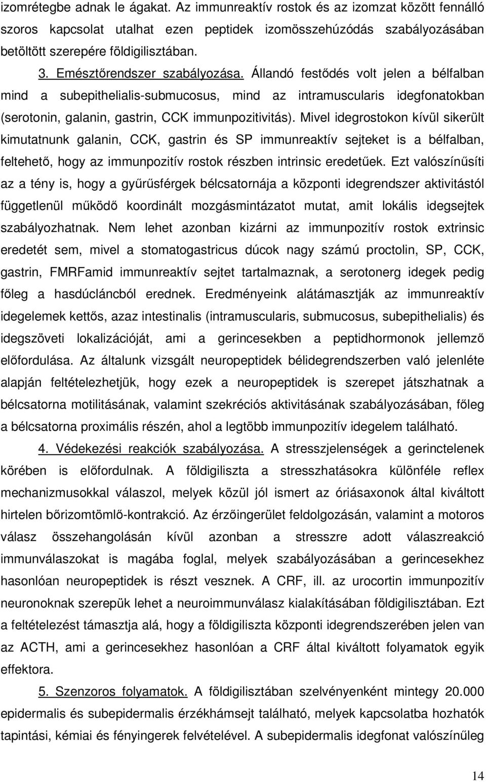 Mivel idegrostokon kívül sikerült kimutatnunk galanin, CCK, gastrin és SP immunreaktív sejteket is a bélfalban, feltehetı, hogy az immunpozitív rostok részben intrinsic eredetőek.
