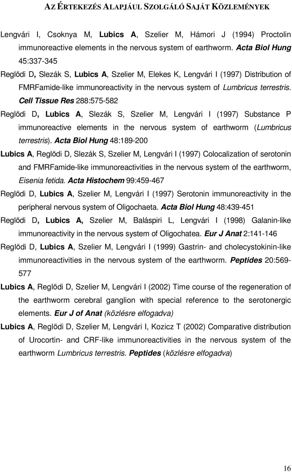Cell Tissue Res 288:575-582 Reglıdi D, Lubics A, Slezák S, Szelier M, Lengvári I (1997) Substance P immunoreactive elements in the nervous system of earthworm (Lumbricus terrestris).