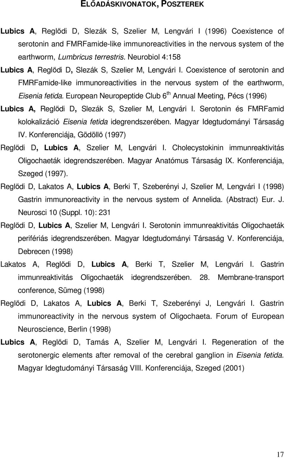 Coexistence of serotonin and FMRFamide-like immunoreactivities in the nervous system of the earthworm, Eisenia fetida.
