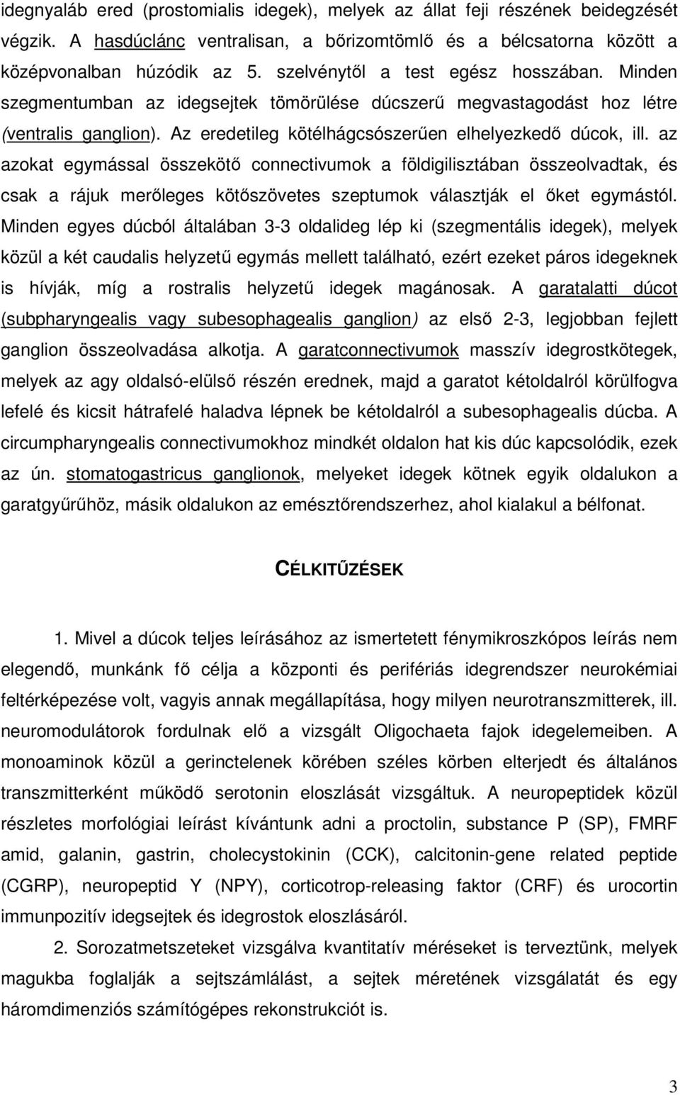 az azokat egymással összekötı connectivumok a földigilisztában összeolvadtak, és csak a rájuk merıleges kötıszövetes szeptumok választják el ıket egymástól.