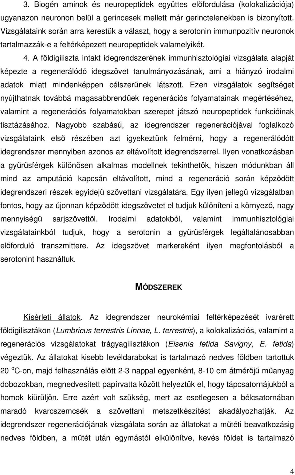 A földigiliszta intakt idegrendszerének immunhisztológiai vizsgálata alapját képezte a regenerálódó idegszövet tanulmányozásának, ami a hiányzó irodalmi adatok miatt mindenképpen célszerőnek látszott.