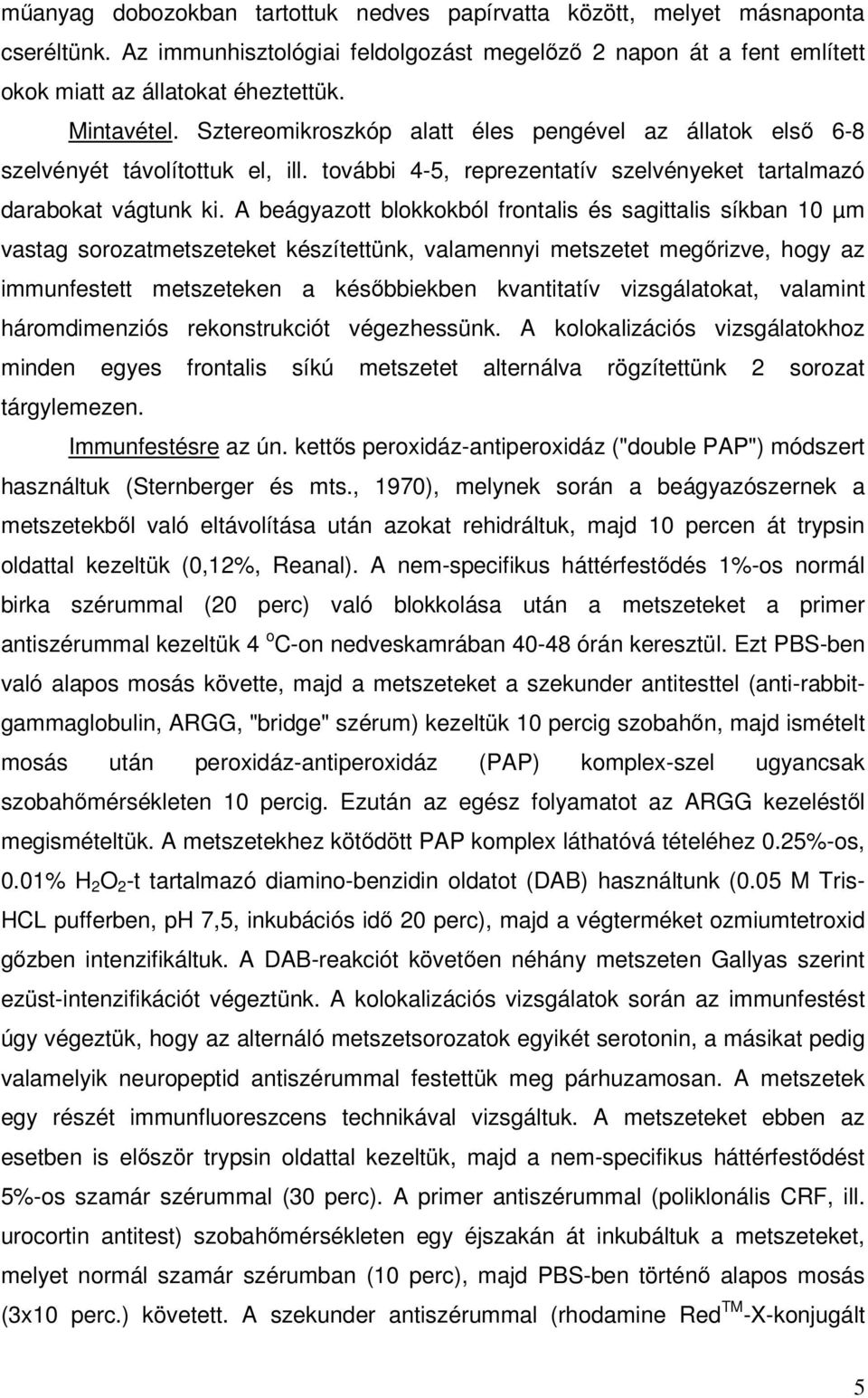 A beágyazott blokkokból frontalis és sagittalis síkban 10 µm vastag sorozatmetszeteket készítettünk, valamennyi metszetet megırizve, hogy az immunfestett metszeteken a késıbbiekben kvantitatív