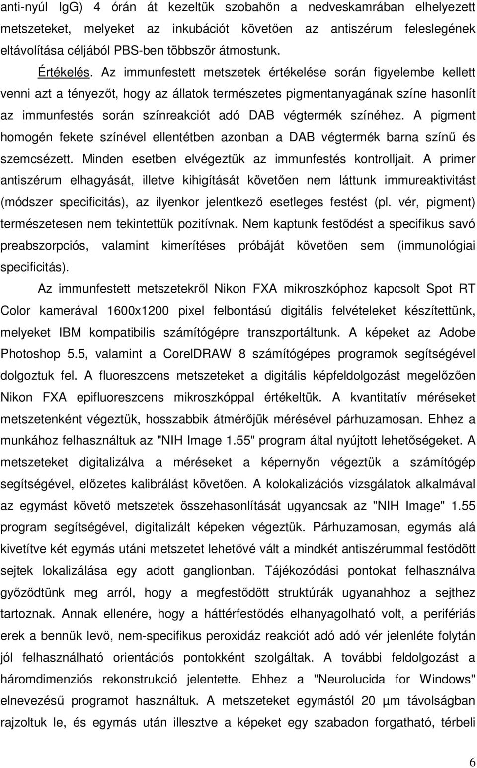 Az immunfestett metszetek értékelése során figyelembe kellett venni azt a tényezıt, hogy az állatok természetes pigmentanyagának színe hasonlít az immunfestés során színreakciót adó DAB végtermék