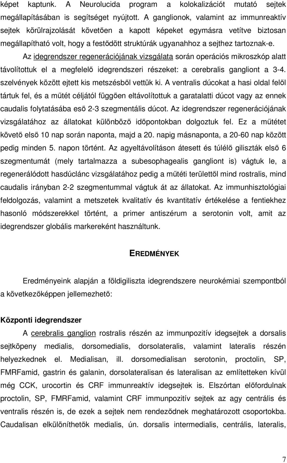 Az idegrendszer regenerációjának vizsgálata során operációs mikroszkóp alatt távolítottuk el a megfelelı idegrendszeri részeket: a cerebralis gangliont a 3-4.