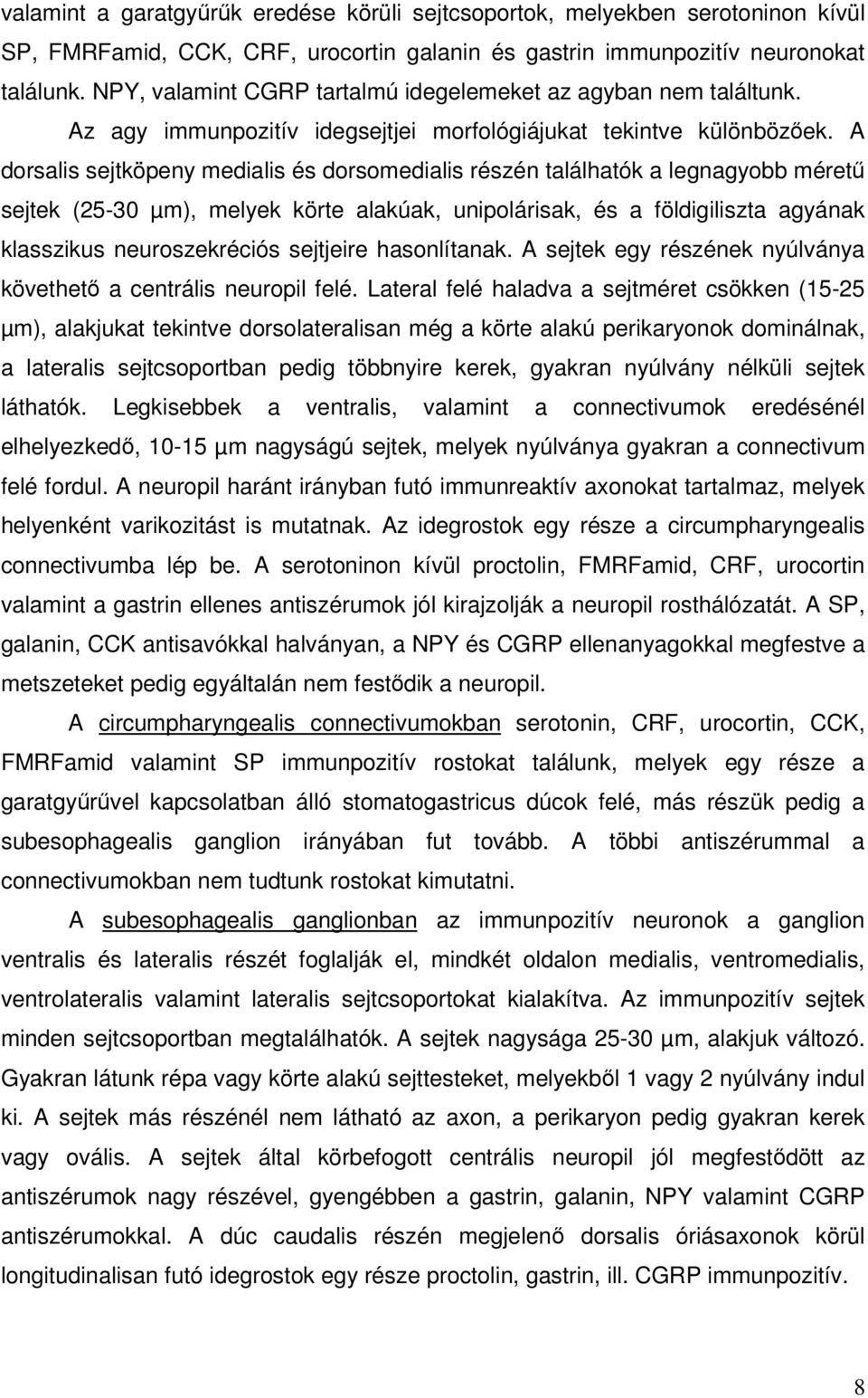 A dorsalis sejtköpeny medialis és dorsomedialis részén találhatók a legnagyobb mérető sejtek (25-30 µm), melyek körte alakúak, unipolárisak, és a földigiliszta agyának klasszikus neuroszekréciós