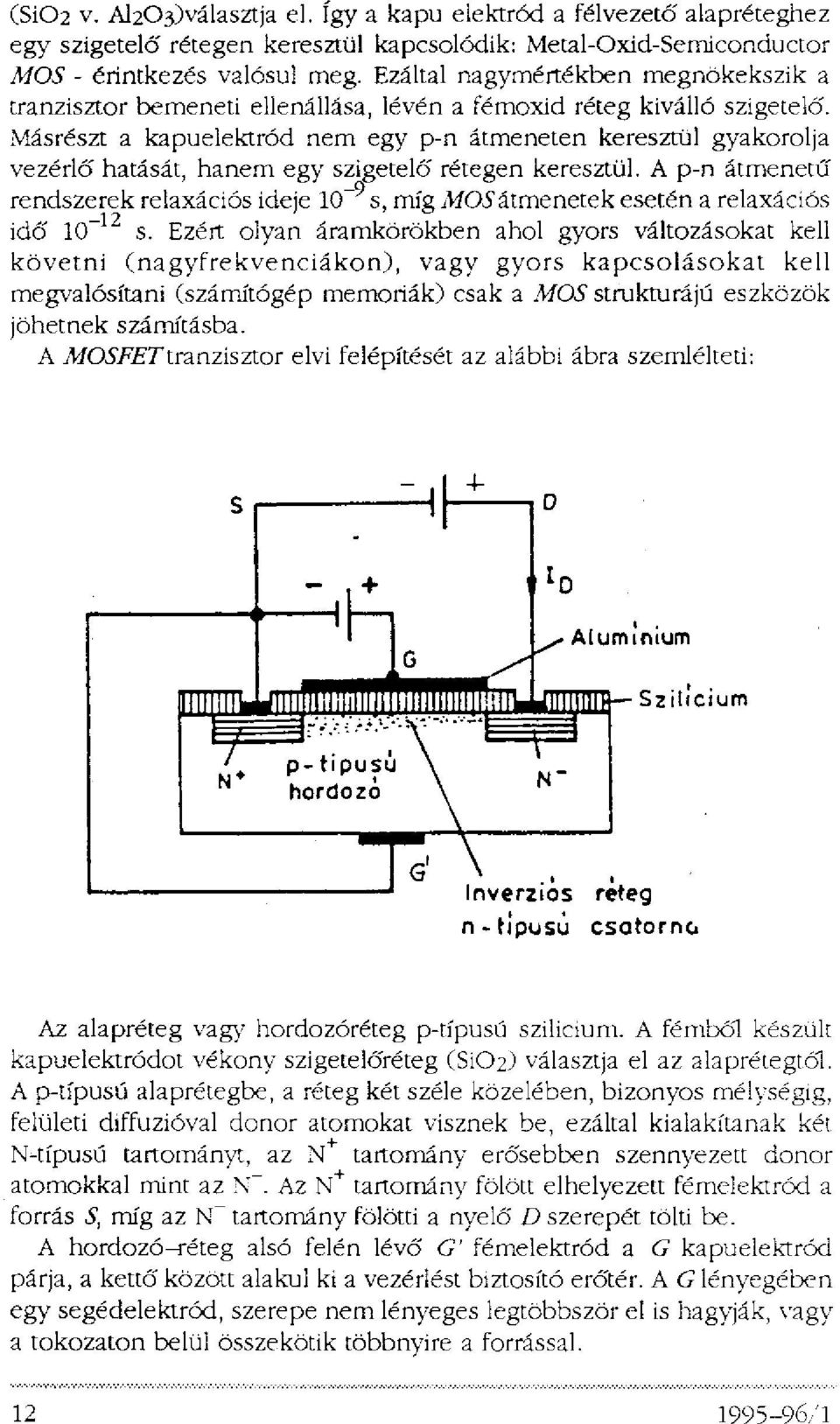 Másrészt a kapuelektród nem egy p-n átmeneten keresztül gyakorolja vezérlő hatását, hanem egy szigetelő rétegen keresztül.