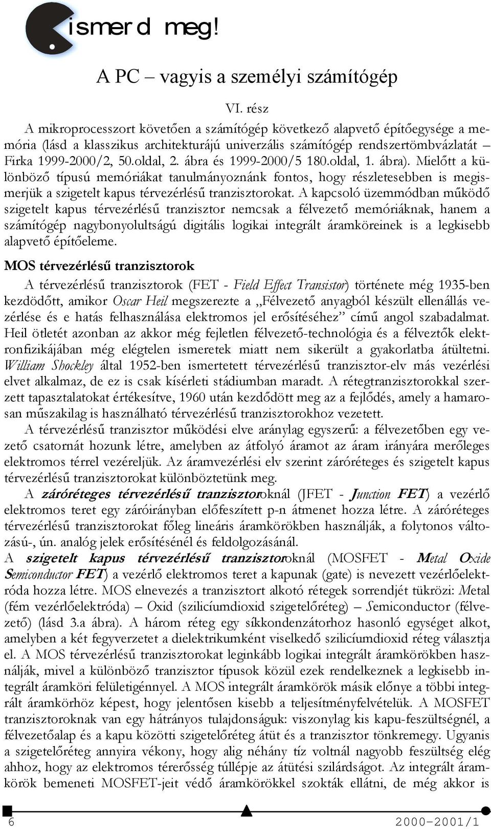 ábra és 1999-2000/5 180.oldal, 1. ábra). Mielőtt a különböző típusú memóriákat tanulmányoznánk fontos, hogy részletesebben is megismerjük a szigetelt kapus térvezérlésű tranzisztorokat.