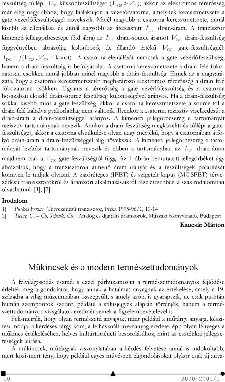 d ábra) az I drain-source áramot V drain-feszültség függvényében ábrázolja, kölönböző, de állandó értékű V gate-feszültségnél: I = f ( V, V = konst).