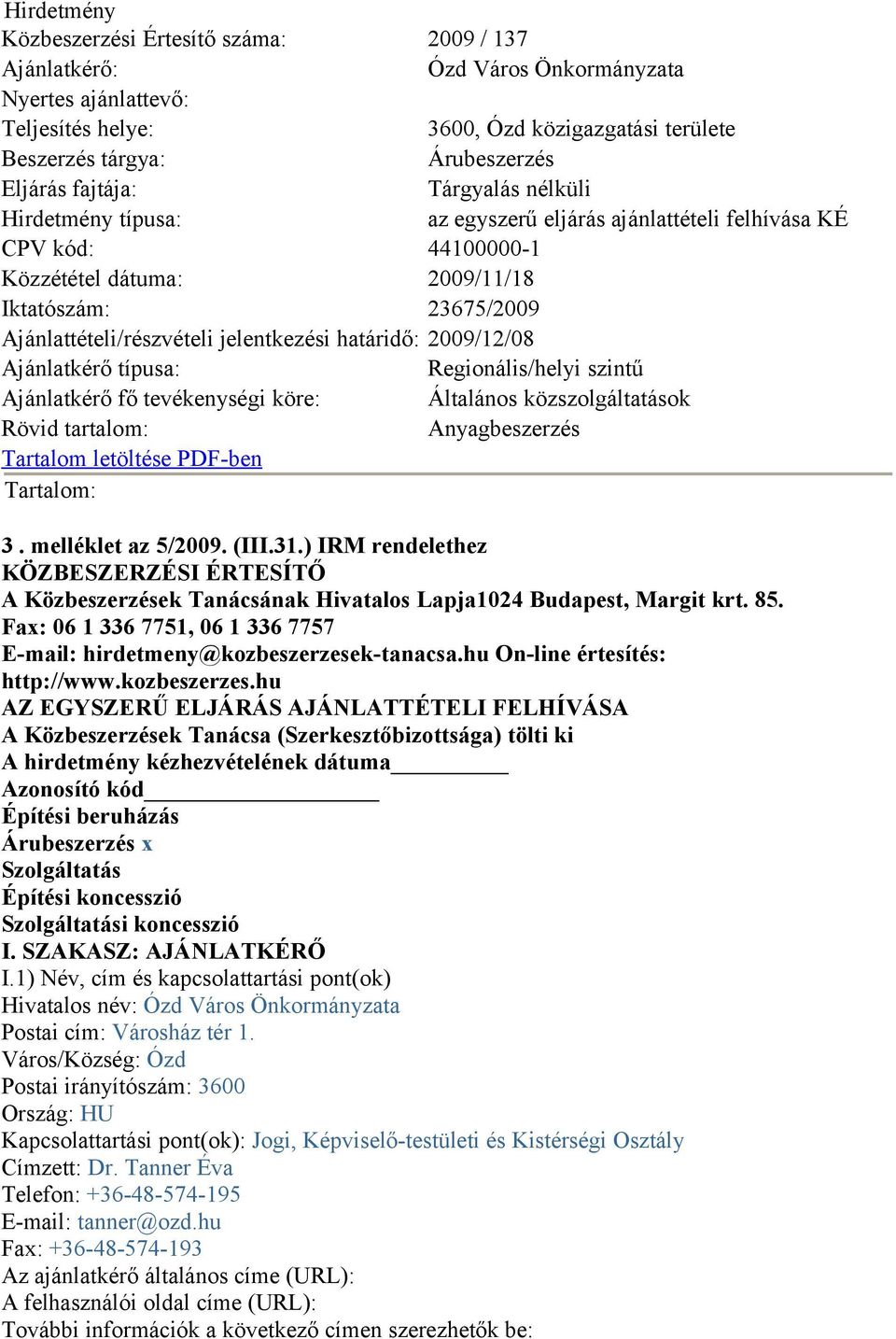 jelentkezési határidő: 2009/12/08 Ajánlatkérő típusa: Regionális/helyi szintű Ajánlatkérő fő tevékenységi köre: Általános közszolgáltatások Rövid tartalom: Anyagbeszerzés Tartalom letöltése PDF-ben