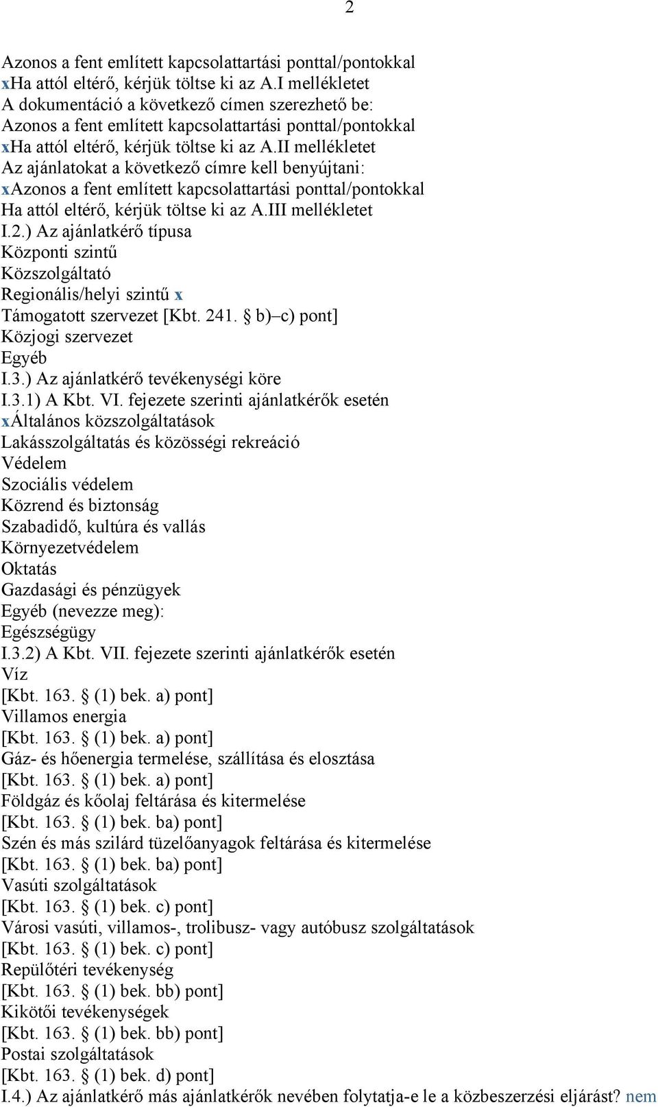 eltérő, kérjük töltse ki az A.III mellékletet I.2.) Az ajánlatkérő típusa Központi szintű Közszolgáltató Regionális/helyi szintű x Támogatott szervezet [Kbt. 241.